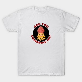 Are You Squidding Me | Squid Pun T-Shirt